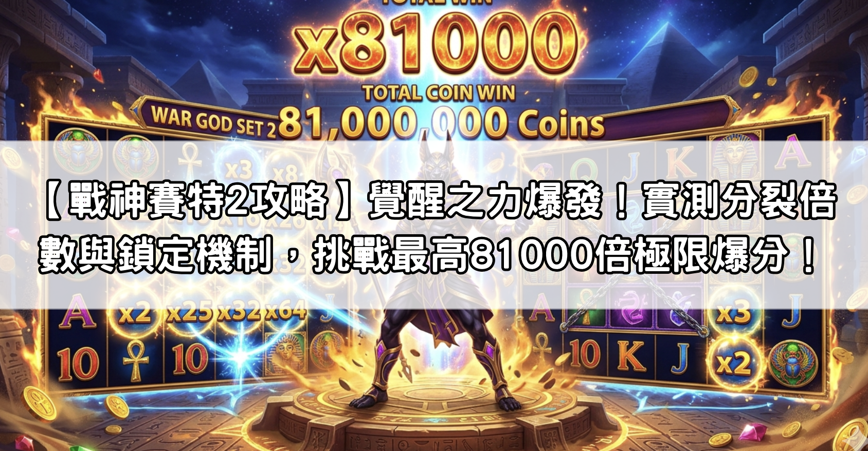 【戰神賽特2攻略】覺醒之力爆發!實測分裂倍數與鎖定機制,挑戰最高81000倍極限爆分!